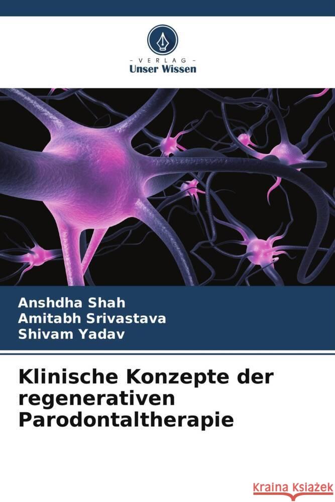 Klinische Konzepte der regenerativen Parodontaltherapie Shah, Anshdha, Srivastava, Amitabh, Yadav, Shivam 9786204887678 Verlag Unser Wissen - książka