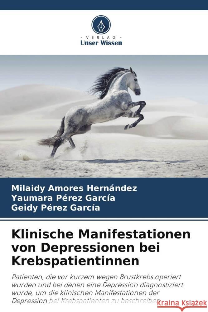 Klinische Manifestationen von Depressionen bei Krebspatientinnen Amores Hernández, Milaidy, Pérez García, Yaumara, Pérez García, Geidy 9786206493044 Verlag Unser Wissen - książka