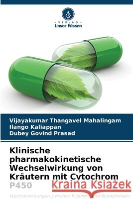 Klinische pharmakokinetische Wechselwirkung von Kräutern mit Cytochrom P450 Thangavel Mahalingam, Vijayakumar, Kaliappan, Ilango, Govind Prasad, Dubey 9786203889703 Verlag Unser Wissen - książka