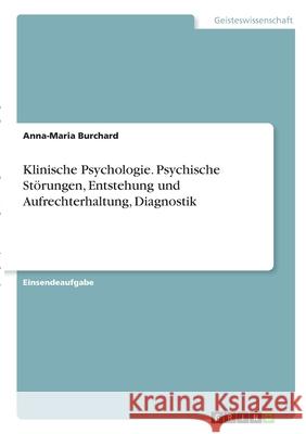 Klinische Psychologie. Psychische Störungen, Entstehung und Aufrechterhaltung, Diagnostik Burchard, Anna-Maria 9783346335616 Grin Verlag - książka