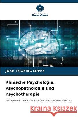 Klinische Psychologie, Psychopathologie und Psychotherapie Jose Teixeira Lopes   9786205967935 Verlag Unser Wissen - książka