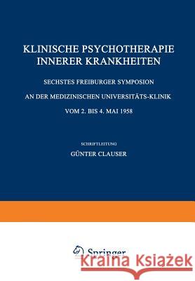 Klinische Psychotherapie Innerer Krankheiten: Sechstes Freiburger Symposion an Der Medizinischen Universitäts-Klinik Vom 2. Bis 4. Mai 1958 Clauser, Günter 9783540023913 Not Avail - książka