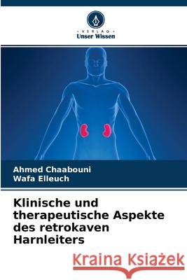 Klinische und therapeutische Aspekte des retrokaven Harnleiters Ahmed Chaabouni, Wafa Elleuch 9786204123615 Verlag Unser Wissen - książka