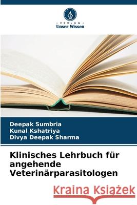 Klinisches Lehrbuch für angehende Veterinärparasitologen Sumbria, Deepak, Kshatriya, Kunal, Sharma, Divya Deepak 9786206820178 Verlag Unser Wissen - książka