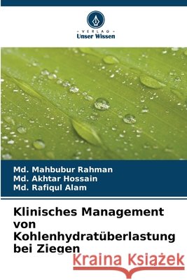 Klinisches Management von Kohlenhydratüberlastung bei Ziegen Rahman, Md. Mahbubur, Hossain, Md. Akhtar, Alam, Md. Rafiqul 9786206809753 Verlag Unser Wissen - książka