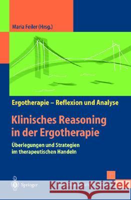 Klinisches Reasoning in Der Ergotherapie: Überlegungen Und Strategien Im Therapeutischen Handeln Feiler, Maria 9783540676980 Springer, Berlin - książka