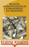 Klinisk afdelingsledelse i forandring - en debatbog Rosenberg, Jacob 9781493513895 Createspace