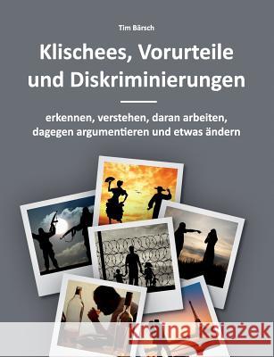Klischees, Vorurteile und Diskriminierungen: erkennen, verstehen, daran arbeiten, dagegen argumentieren und etwas ändern Bärsch, Tim 9783741291630 Books on Demand - książka