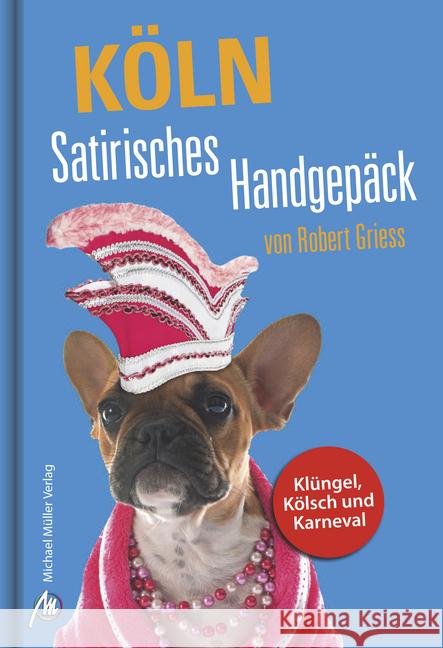 Köln Satirisches Handgepäck : Klüngel, Kölsch und Karneval Griess, Robert 9783956544071 Michael Müller Verlag - książka