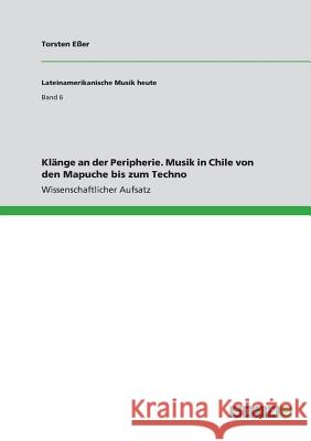 Klänge an der Peripherie. Musik in Chile von den Mapuche bis zum Techno Torsten Eer 9783668582651 Grin Verlag - książka