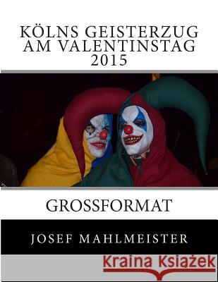 Kölns Geisterzug am Valentinstag 2015: Grossformat Mahlmeister, Josef 9781508815143 Createspace Independent Publishing Platform - książka