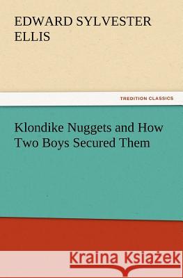 Klondike Nuggets and How Two Boys Secured Them Edward Sylvester Ellis 9783847228677 Tredition Classics - książka