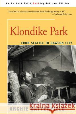 Klondike Park: From Seattle to Dawson City Satterfield, Archie 9780595333035 Backinprint.com - książka