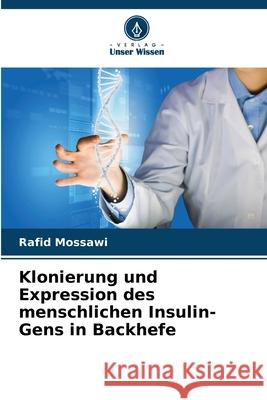 Klonierung und Expression des menschlichen Insulin-Gens in Backhefe Mossawi, Rafid 9786209205248 Verlag Unser Wissen - książka