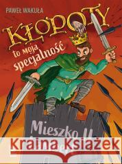 Kłopoty to moja specjalność. Mieszko II Lambert Paweł Wakuła, Mikołaj Kamler 9788382084146 Literatura - książka