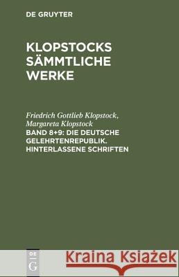 Klopstocks sämmtliche Werke, Band 8+9, Die deutsche Gelehrtenrepublik. Hinterlassene Schriften Friedrich Gottlieb Klopstock, Margareta Klopstock 9783111201290 De Gruyter - książka