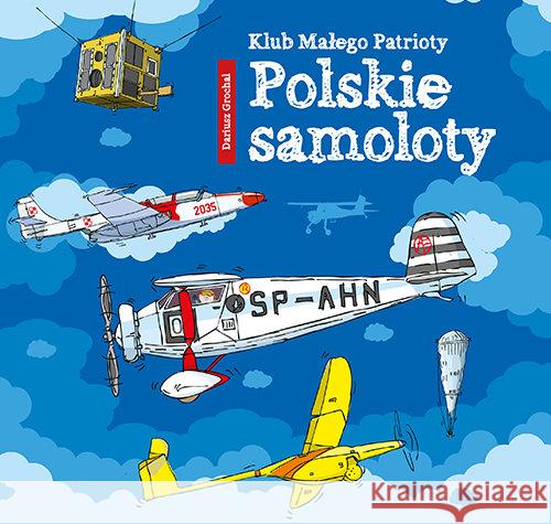 Klub Małego Patrioty. Polskie samoloty Grochal Dariusz 9788379154524 Skrzat - książka