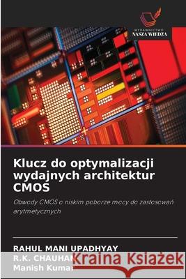 Klucz do optymalizacji wydajnych architektur CMOS UPADHYAY, RAHUL MANI, CHAUHAN, R.K., Kumar, Manish 9786209046087 Wydawnictwo Nasza Wiedza - książka