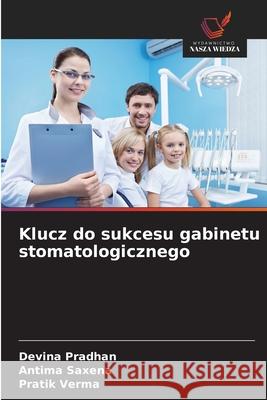 Klucz do sukcesu gabinetu stomatologicznego Pradhan, Devina, Saxena, Antima, Verma, Pratik 9786202001090 Wydawnictwo Nasza Wiedza - książka