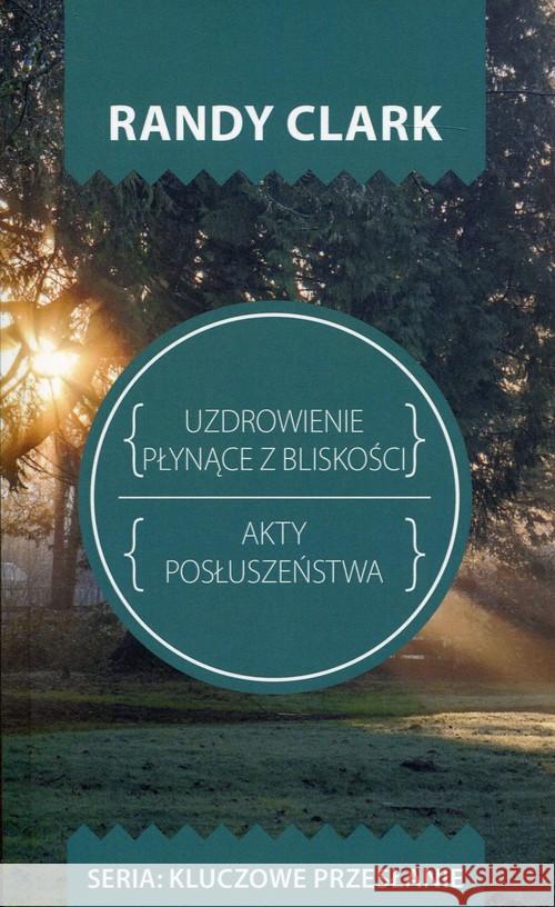 Kluczowe przesłanie. Uzdrowienie płynące z blisko. Clark Randy 9788365553034 Szaron - książka