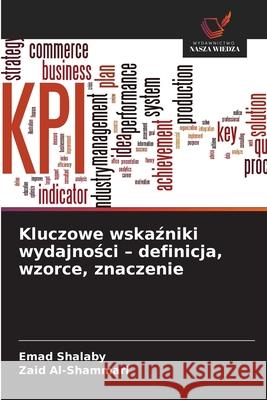 Kluczowe wskazniki wydajnosci - definicja, wzorce, znaczenie Shalaby, Emad, Al-Shammari, Zaid 9786209257483 Wydawnictwo Nasza Wiedza - książka