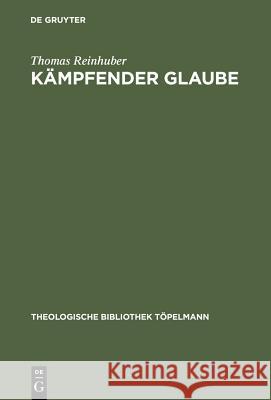 Kämpfender Glaube: Studien Zu Luthers Bekenntnis Am Ende Von de Servo Arbitrio Reinhuber, Thomas 9783110166552 De Gruyter - książka