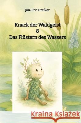 Knack der Waldgeist & Das Flüstern des Wassers Dreßler, Jan-Eric 9783384743862 Elbwald Manufaktur - książka