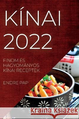 Kínai 2022: Finom És Hagyományos Kínai Receptek Pap, Endre 9781837893539 Endre Pap - książka