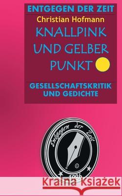 Knallpink und gelber Punkt: Entgegen der Zeit Christian Hofmann 9783751958981 Books on Demand - książka