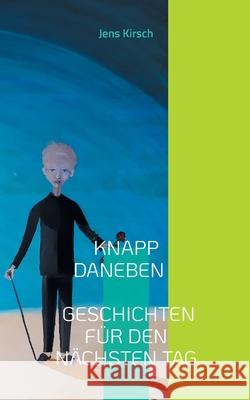 Knapp daneben - Geschichten für den nächsten Tag - Jens Kirsch 9783755737858 Books on Demand - książka