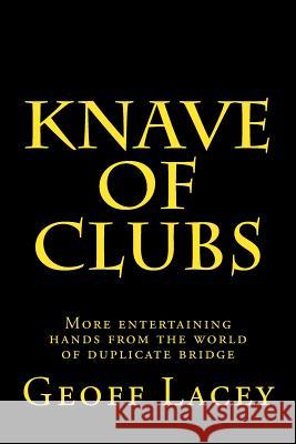 Knave of Clubs: More entertaining hands from the world of duplicate bridge Lacey, Geoff 9781984222671 Createspace Independent Publishing Platform - książka