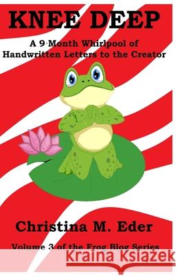 Knee Deep: A 9-Month Whirlpool of Handwritten Letters to the Creator Christina M. Eder 9781734659627 Felicity Press - książka