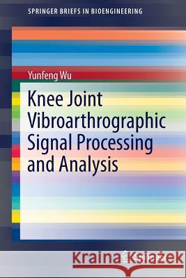 Knee Joint Vibroarthrographic Signal Processing and Analysis Yunfeng Wu 9783662442838 Springer - książka