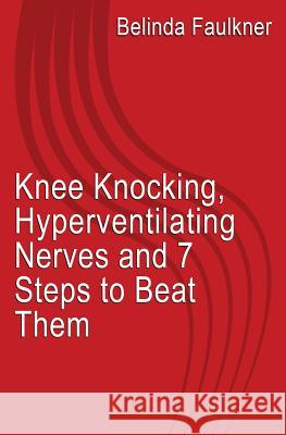 Knee Knocking, Hyperventilating Nerves and 7 Steps to Beat Them MS Belinda Faulkner 9781492387459 Createspace - książka