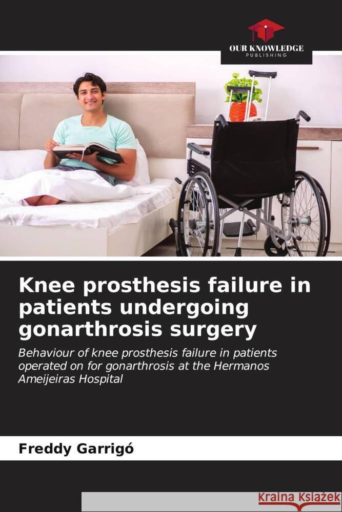 Knee prosthesis failure in patients undergoing gonarthrosis surgery Garrigó, Freddy 9786206527916 Our Knowledge Publishing - książka