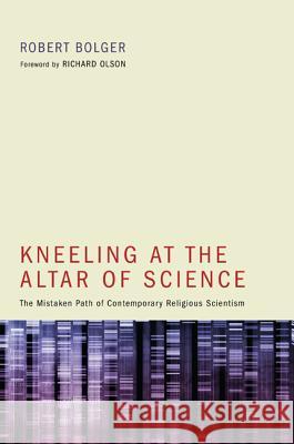 Kneeling at the Altar of Science: The Mistaken Path of Contemporary Religious Scientism Bolger, Robert Kevin 9781610973168 Pickwick Publications - książka