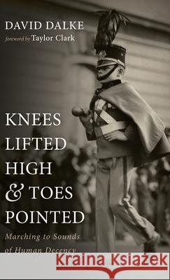 Knees Lifted High and Toes Pointed David Dalke, Taylor Clark 9781666721140 Resource Publications (CA) - książka