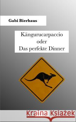 Kängurucarpaccio oder Das perfekte Dinner Bierhaus, Gabi 9781493737147 Createspace - książka