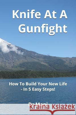 Knife at a Gunfight: How to Build Your New Life - In 5 Easy Steps! Dr Mani 9781726817837 Independently Published - książka