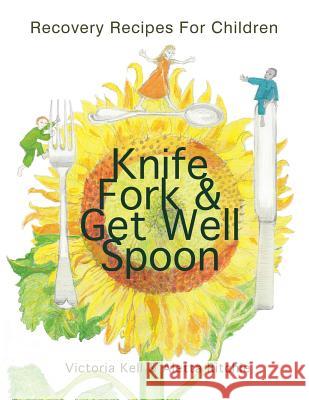 Knife, Fork & Get Well Spoon: Recovery Recipes for Children Victoria Kell Aletta Ritchie 9781496979254 Authorhouse - książka