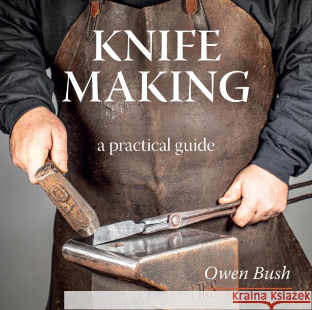 Knife Making: a step-by-step guide Owen Bush 9780719844478 The Crowood Press Ltd - książka