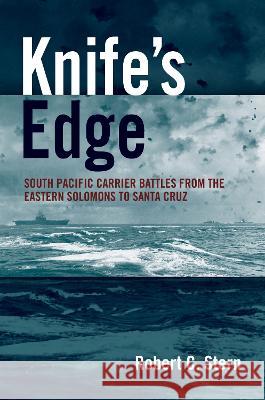 Knife\'s Edge: South Pacific Carrier Battles from the Eastern Solomons to Santa Cruz Robert C. Stern 9781682475683 US Naval Institute Press - książka