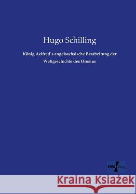 König Aelfred`s angelsachsische Bearbeitung der Weltgeschichte des Orosius Hugo Schilling 9783957386267 Vero Verlag - książka