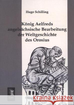 König Aelfreds angelsächsische Bearbeitung der Weltgeschichte des Orosius Schilling, Hugo 9783955644864 EHV-History - książka