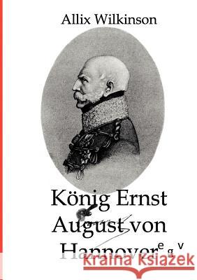 König Ernst August von Hannover Wilkinson, Allix 9783863820671 Europäischer Geschichtsverlag - książka