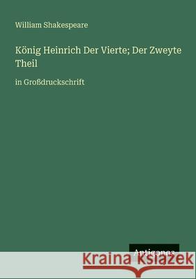K?nig Heinrich Der Vierte; Der Zweyte Theil: in Gro?druckschrift William Shakespeare 9783388056173 Antigonos Verlag - książka