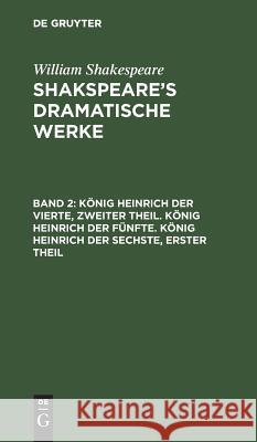König Heinrich der Vierte, zweiter Theil. König Heinrich der Fünfte. König Heinrich der Sechste, erster Theil William August Wil Shakespeare Schlegel, William Shakespeare, August Wilhelm Schlegel, Ludwig Tieck 9783111044828 De Gruyter - książka