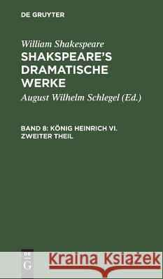 König Heinrich VI. Zweiter Theil William August Wilh Shakspeare Schlegel, William Shakespeare, August Wilhelm Schlegel, Ludwig Tieck 9783111218533 De Gruyter - książka