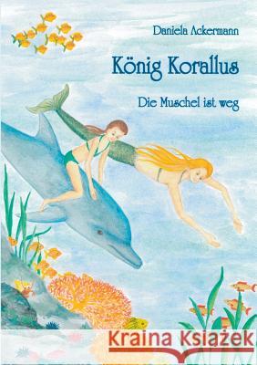 König Korallus: Die Muschel ist weg Ackermann, Daniela 9783839113721 BOOKS ON DEMAND - książka