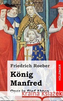 König Manfred: Oper in fünf Akten Roeber, Friedrich 9781482711202 Createspace - książka